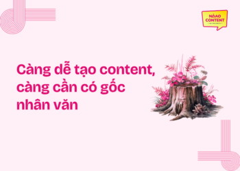Càng dễ tạo content, càng cần có gốc nhân văn